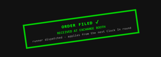 A green-bordered text box on a black background displays 'ORDER FILED ✓ RECEIVED AT EXCHANGE BOOTH' with the message 'runner dispatched - applies from the next clock in round'.
