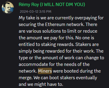A Slack message from Rémy Roy dated 2024-03-12 arguing that Ethereum is overpaying for network security, noting that miners were already "booted during the merge" and that stakers may face a similar fate. The post echoes this sentiment by emphasizing that staking rewards may need to be reformed for Ethereum's long-term good, despite the author's years of work supporting stakers.