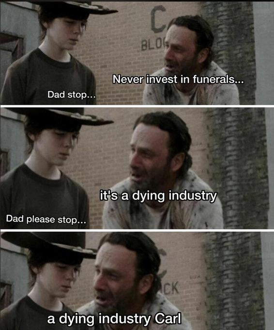 A three-panel meme from The Walking Dead showing Rick telling Carl 'Never invest in funerals... it's a dying industry Carl' with Carl saying 'Dad stop' and 'Dad please stop'.