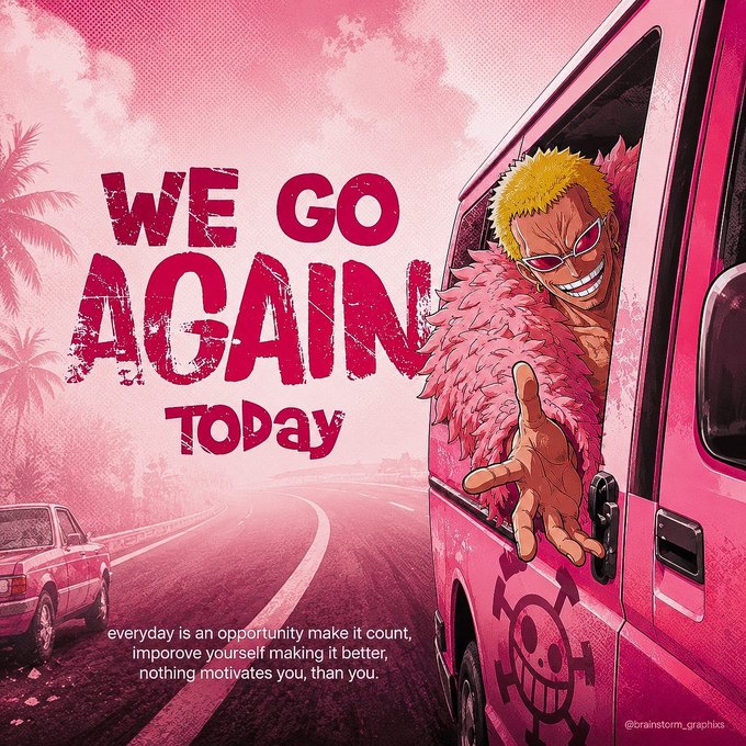 A pink-toned anime-style motivational poster features the character Donquixote Doflamingo from One Piece leaning out of a pink van, with text reading "WE GO AGAIN TODAY" and "@brainstorm_graphixs".