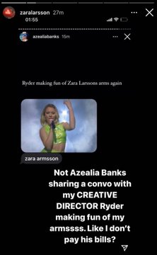 An Instagram story screenshot from 'zaralarsson' (posted 27m ago) featuring a repost from 'azealiabanks' (15m) with text reading 'Ryder making fun of Zara Larssons arms again' and a photo captioned 'zara armsson', with a caption below stating 'Not Azealia Banks sharing a convo with my CREATIVE DIRECTOR Ryder making fun of my armsss. Like I don't pay his bills?'