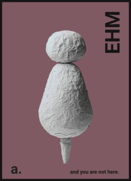 A 3D-rendered white figure resembling a simplified human form stands against a mauve background, with text reading 'EHM' on the right and 'a. and you are not here.' at the bottom.
