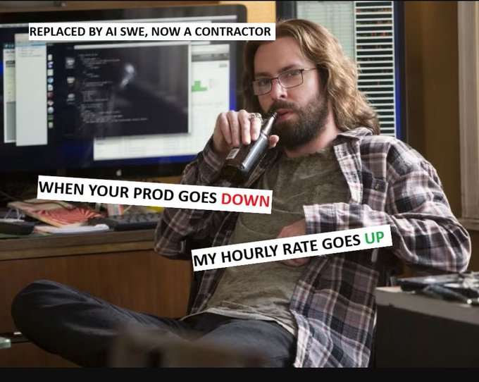 A bearded man with glasses sits holding a bottle, overlaid with text reading 'REPLACED BY AI SWE, NOW A CONTRACTOR', 'WHEN YOUR PROD GOES DOWN', and 'MY HOURLY RATE GOES UP'.