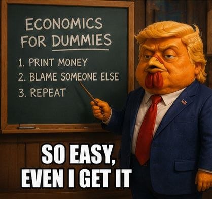 A satirical cartoon of Donald Trump standing in front of a chalkboard titled 'ECONOMICS FOR DUMMIES' listing '1. PRINT MONEY, 2. BLAME SOMEONE ELSE, 3. REPEAT', with text below reading 'SO EASY, EVEN I GET IT'.