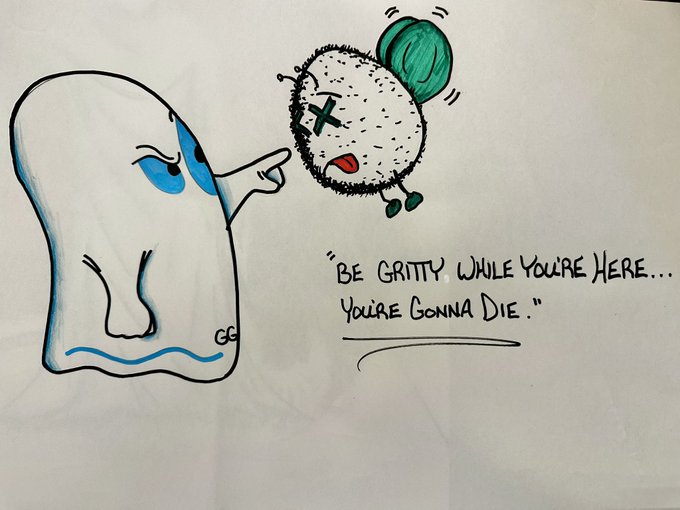 A hand-drawn cartoon of a melting white figure and a textured round character with a speech bubble reading 'Be gritty while you're here... You're gonna die.'