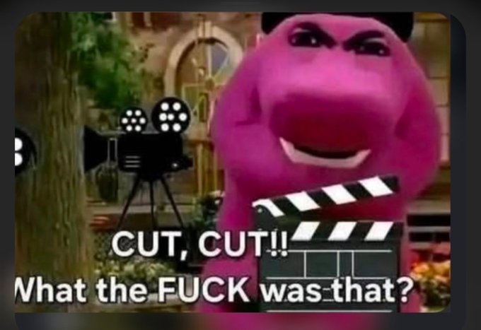 A meme featuring Barney the purple dinosaur with a clapperboard, with text reading 'CUT, CUT!! What the FUCK was that?'