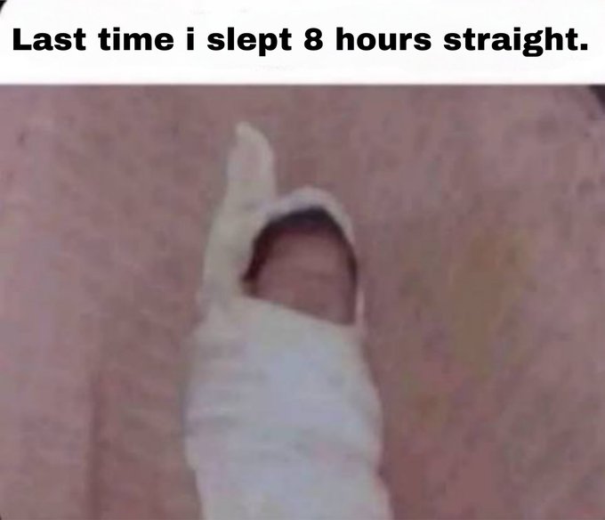 A humorous meme showing a baby swaddled in a blanket with the caption "Last time i slept 8 hours straight."