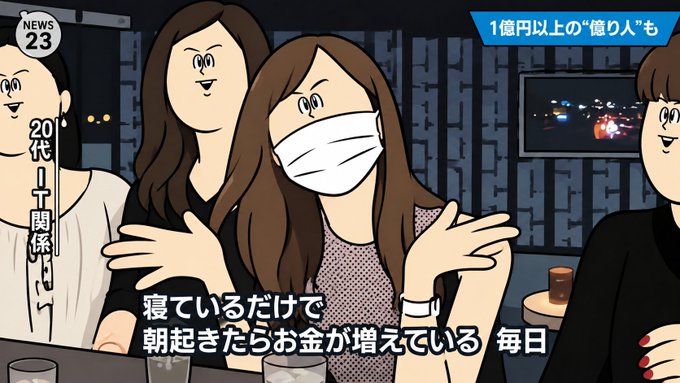 An anime-style illustration shows a woman wearing a white face mask at what appears to be a bar or club setting, with Japanese text reading '寝ているだけで朝起きたらお金が増えている 毎日' (Every day, I wake up and my money has increased just by sleeping) and '20代〜IT関係〜' (20s~IT related~), with a news banner stating '1億円以上の"儲り人"も' (Some 'profit people' over 100 million yen).