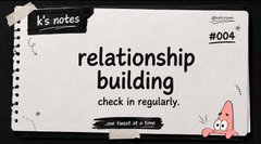 A simple digital note card with a torn-paper effect reading "relationship building, check in regularly, just touch at a time," labeled "k's notes #004."