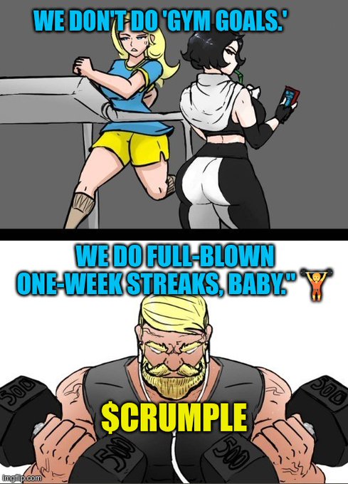 A two-panel meme featuring cartoon characters, with the top panel stating 'WE DON'T DO "GYM GOALS".' and the bottom panel reading 'WE DO FULL-BLOWN ONE-WEEK STREAKS, BABY.' with a muscular bearded man lifting 500-lb dumbbells, labeled '$CRUMPLE'.