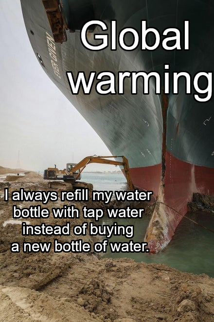 An image of a massive ship's hull being excavated by heavy machinery on a shoreline, overlaid with the text 'Global warming' at the top and 'I always refill my water bottle with tap water instead of buying a new bottle of water.' at the bottom.
