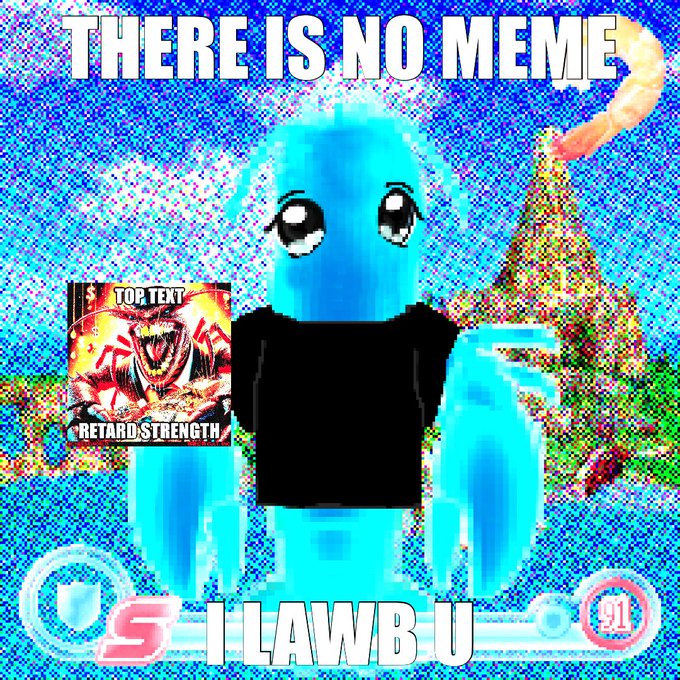 A heavily pixelated, surreal image of a blue creature-like figure wearing a black shirt, set against a psychedelic blue background with text reading 'THERE IS NO MEME' at the top and 'I LAWB U' at the bottom, along with a small inset image containing 'TOP TEXT' and 'RETARD STRENGTH'.
