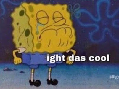 A sad-looking SpongeBob SquarePants character with droopy eyes and a tear on his cheek, with the text 'ight das cool' overlaid on the image.
