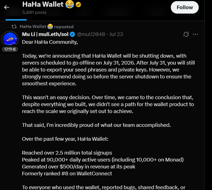 HaHa Wallet, founded by Mu Li (@muli2048), announced via X (formerly Twitter) on July 23 that the wallet is shutting down with servers going offline on July 31, 2026, having reached 2.5 million signups and 90,000+ daily active users—including 10,000+ on Monad—though its X post about the shutdown received relatively low engagement (1,219 views).