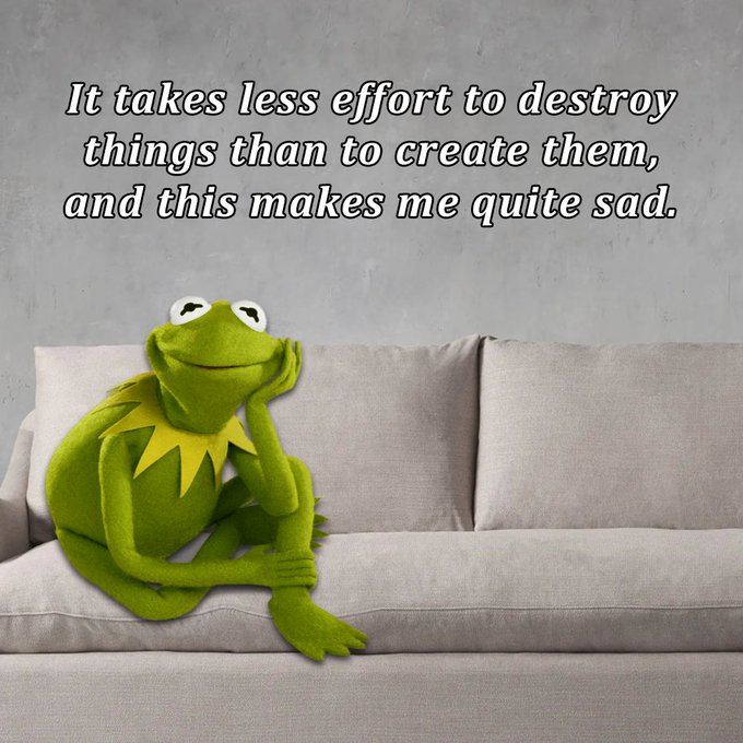 Kermit the Frog sits alone on a beige couch with the text: 'It takes less effort to destroy things than to create them, and this makes me quite sad.'