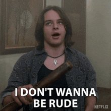 The image features a man with long hair holding a wooden object, possibly a baseball bat or a club, while standing against a white wall. Below him, there's text that reads "I don't wanna be rude", which seems to be a reference to the TV show "shoulda set stop". The post is related to this image as it suggests that the man in the picture might have been involved in an incident or disagreement and wants others to know about it.

The main focus of the image is on the man holding the wooden object, while the text above him provides context for what he's trying to communicate. The combination of these elements creates a sense of humor and lightheartedness, as if the man is making a joke or expressing his frustration in a playful manner.