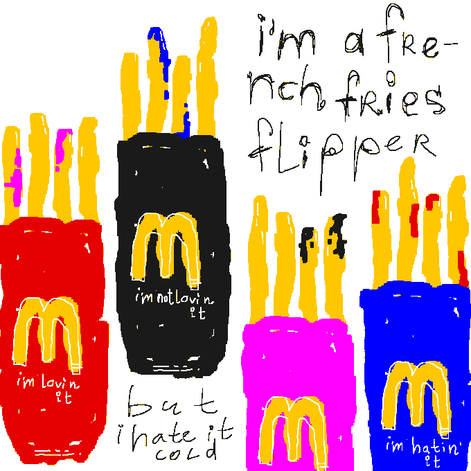 A hand-drawn illustration shows four colorful McDonald's french fry containers in red, black, pink, and blue with handwritten text 'I'm a french fries flipper', 'i'm not lovin' it', 'but i hate it cold', 'i'm lovin' it', and 'i'm hatin' it'.