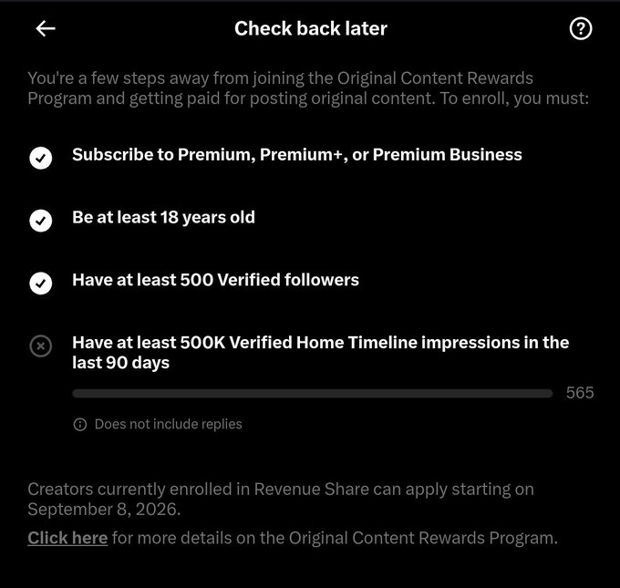 The image shows a "Check back later" screen from X (Twitter) displaying the requirements for the Original Content Rewards Program, with the user having completed three criteria (Premium subscription, 18+ age, and 500+ verified followers) while still needing 500K verified Home Timeline impressions in 90 days—currently at 565. It visually reinforces the post's message about being one final milestone away from unlocking the program through consistent original content creation.