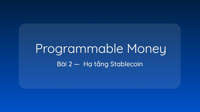 A blue title slide with white text reading 'Programmable Money' and 'Bài 2 — Hạ tầng Stablecoin' (Lesson 2 — Stablecoin Infrastructure).