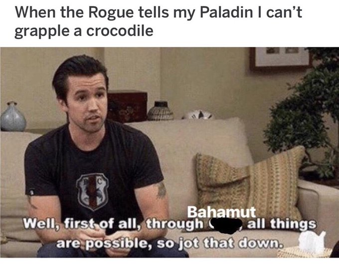 A meme showing a man on a couch with the top caption 'When the Rogue tells my Paladin I can't grapple a crocodile' and a 'Bahamut' caption reading 'Well, first of all, through [redacted], all things are possible, so jot that down.'