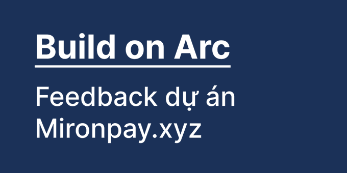 A dark blue title card reading 'Build on Arc' with Vietnamese subtitle 'Feedback dự án Mironpay.xyz'.