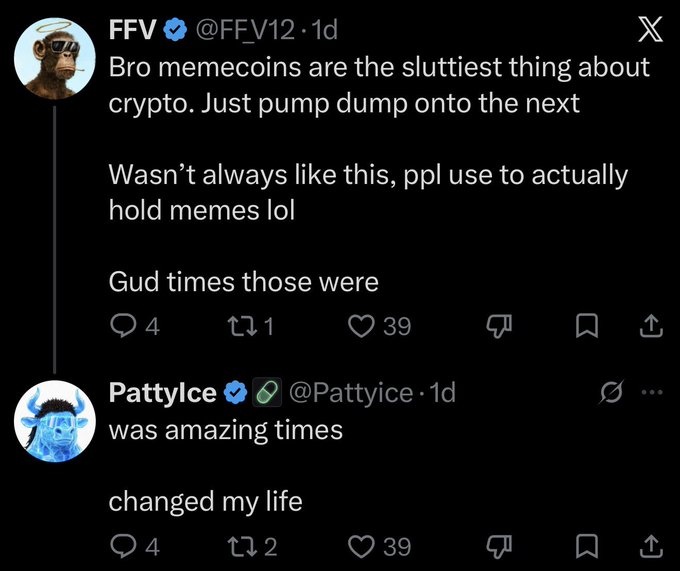 A screenshot of an X thread shows FFV saying, “Bro memecoins are the sluttiest thing about crypto,” while lamenting that people used to actually hold memes. PattyIce replies, “was amazing times” and “changed my life,” directly echoing the caption’s joke that a “Memes changed my life” story must be about someone who sold too early.