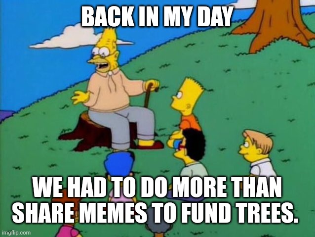 A Simpsons 'Grandpa Simpson' meme captioned 'BACK IN MY DAY' / 'WE HAD TO DO MORE THAN SHARE MEMES TO FUND TREES.'