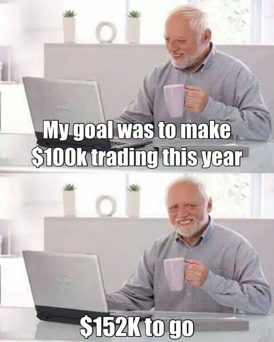 A two-panel meme features the 'Hide the Pain Harold' stock photo character smiling at a laptop with a mug, with text reading 'My goal was to make $100K trading this year' on top and '$152K to go' on the bottom.