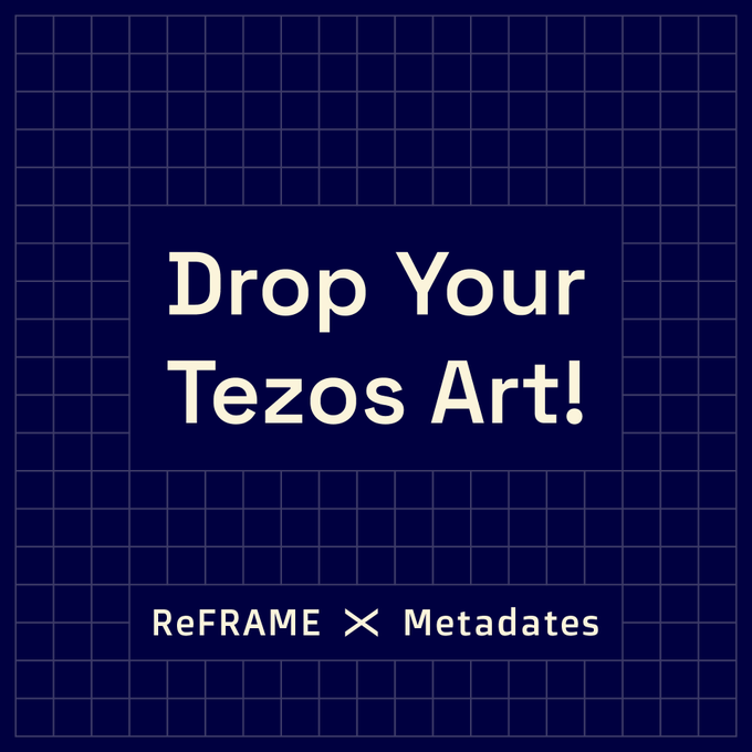 The image features a blue grid background with white text that reads "DROP YOUR TEZOS ART!". Below this, there are two lines of text that read "ReFRAME @ MetaDates" and "@ ReFRAME hub". The image also includes an image of a tezos art piece.