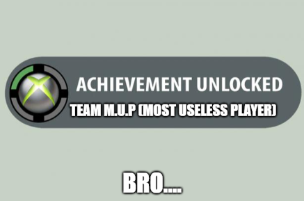 An Xbox achievement-style notification reading 'ACHIEVEMENT UNLOCKED: TEAM M.U.P (MOST USELESS PLAYER)' with 'BRO....' displayed below.