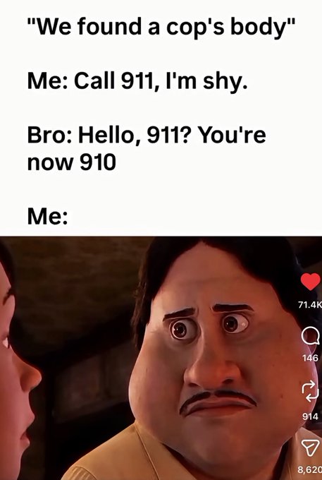 A TikTok-style meme with text reading 'We found a cop's body / Me: Call 911, I'm shy. / Bro: Hello, 911? You're now 910 / Me:' above a wide-eyed animated character from a Pixar-style film, with 71.4K likes visible.