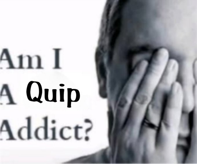 A black and white image of a man covering his face with his hand next to text reading 'Am I A Quip Addict?'