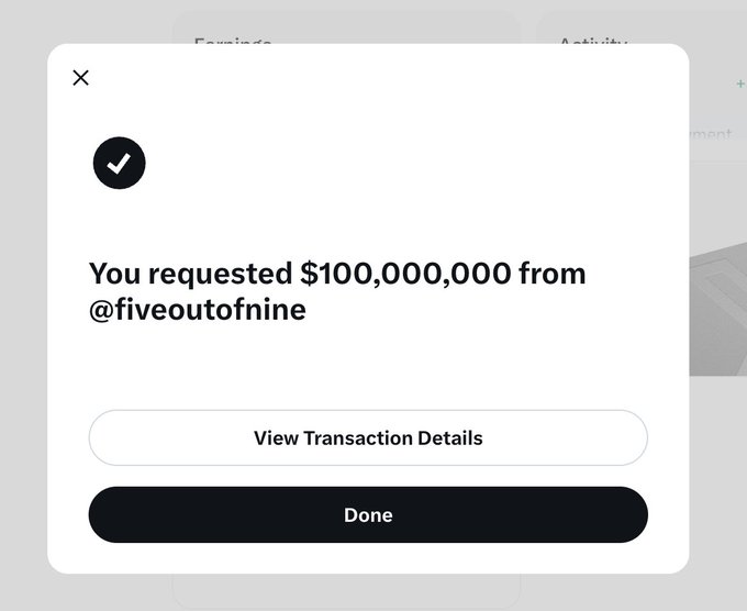 A confirmation pop-up screen displaying 'You requested $100,000,000 from @fiveoutofnine' with a checkmark icon and 'View Transaction Details' and 'Done' buttons.