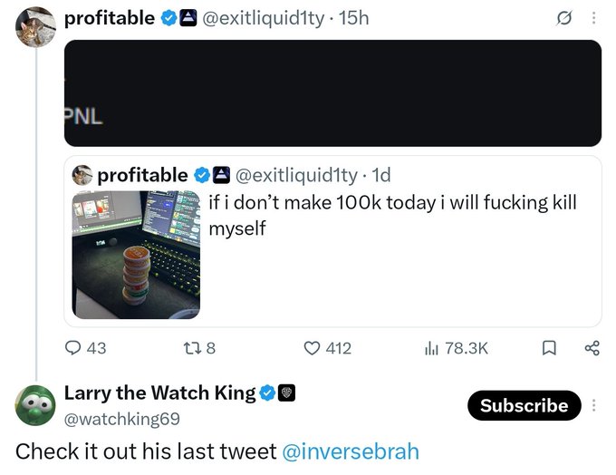 A screenshot of an X/Twitter exchange where user @exitliquid1ty ("profitable") quote-tweets their previous post saying "if i don't make 100k today i will fucking kill myself" with a dark PNL chart, captioned by @watchking69 as "Check it out his last tweet @inversebrah," aligning with the theme that things are "not yet going well" for the trader.