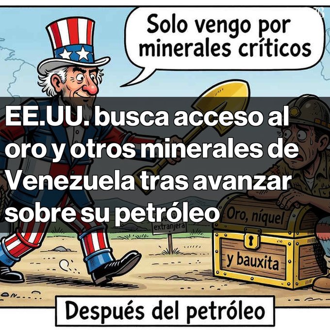 A Spanish-language political cartoon showing Uncle Sam saying 'Solo vengo por minerales críticos' with text about the U.S. seeking access to Venezuelan gold and minerals ('EE.UU. busca acceso al oro y otros minerales de Venezuela tras avanzar sobre su petróleo').
