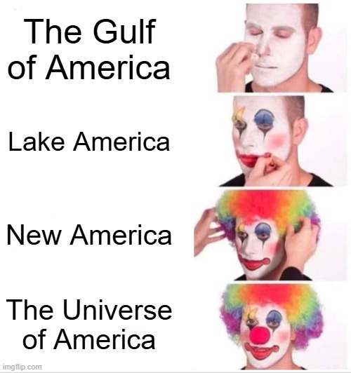 A four-panel meme showing the progressive application of clown makeup next to escalating text labels: "The Gulf of America", "Lake America", "New America", and "The Universe of America".