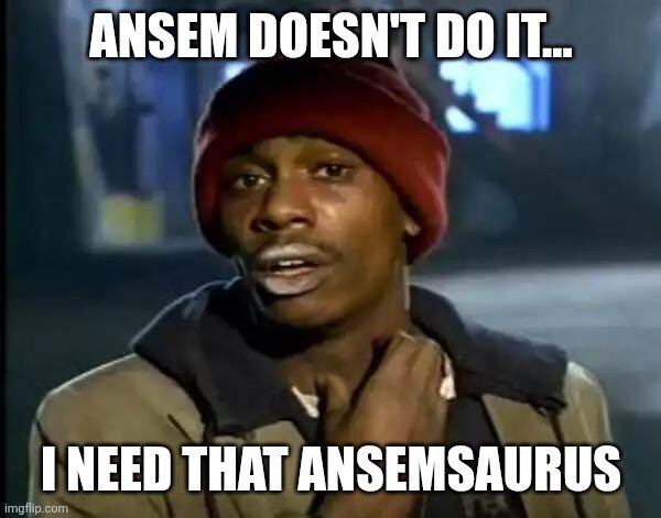 A meme image showing a man in a red beanie with text 'ANSEM DOESN'T DO IT... I NEED THAT ANSEMSAURUS' at the top and bottom.