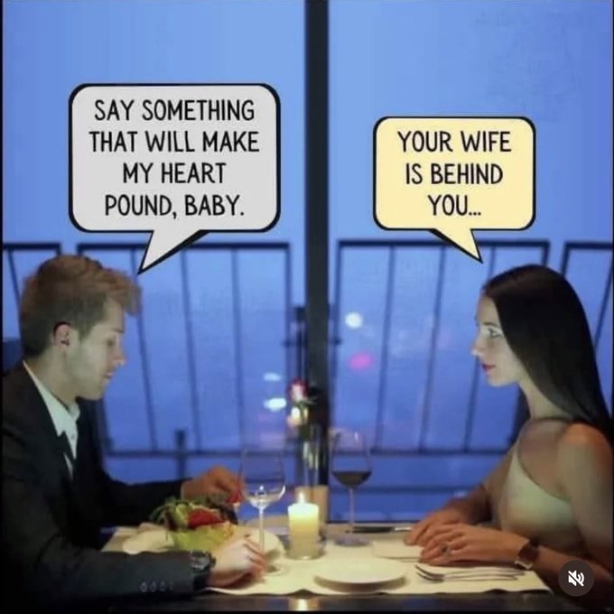 A meme featuring a man and woman at a romantic dinner, where the man says 'SAY SOMETHING THAT WILL MAKE MY HEART POUND, BABY' and the woman replies 'YOUR WIFE IS BEHIND YOU...'.