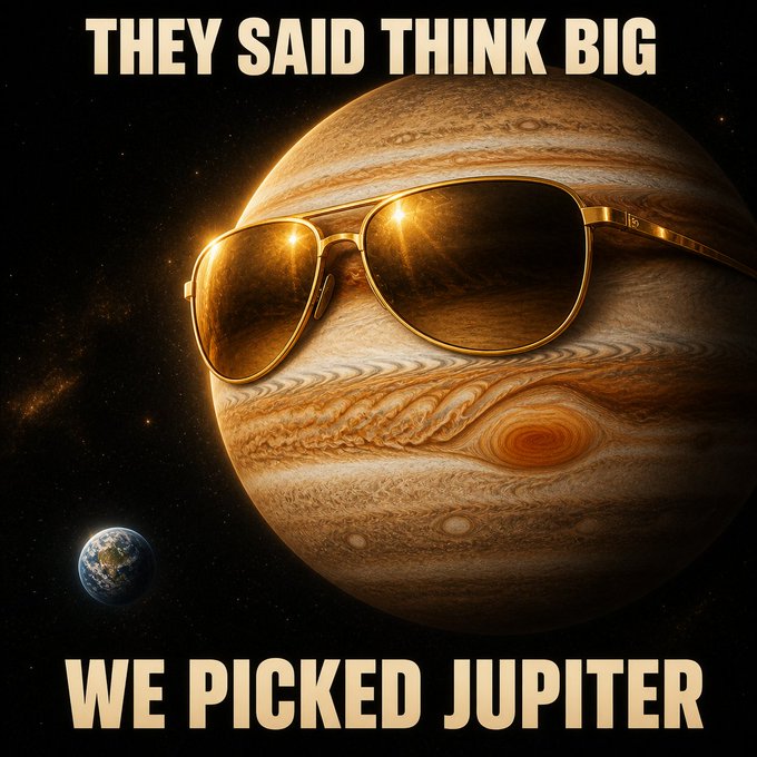 A meme image showing Jupiter wearing gold-rimmed aviator sunglasses in space, with Earth visible in the corner and text reading 'THEY SAID THINK BIG' and 'WE PICKED JUPITER'.
