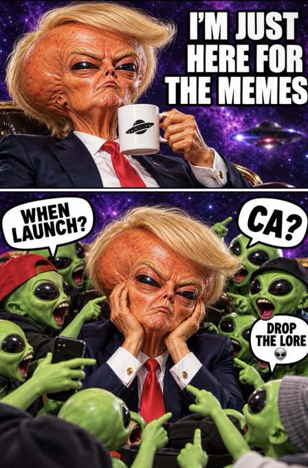 A meme-style alien version of Donald Trump holds a UFO mug in space under the caption “I’M JUST HERE FOR THE MEMES,” then appears overwhelmed by green aliens asking “WHEN LAUNCH?”, “CA?”, and “DROP THE LORE.”