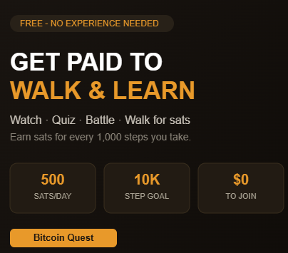 A promotional graphic with a dark background reads 'FREE - NO EXPERIENCE NEEDED' and 'GET PAID TO WALK & LEARN' in bold orange and white text, advertising 500 SATS/DAY, a 10K step goal, and a $0 entry fee with a 'Bitcoin Quest' button.
