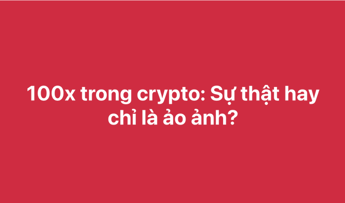 A red graphic with white text reading '100x trong crypto: Sự thật hay chỉ là ảo ảnh?' (Vietnamese for '100x in crypto: Truth or just an illusion?').
