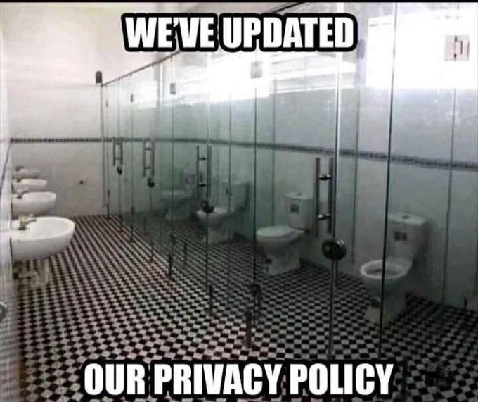A meme showing a public restroom with completely transparent stall doors, captioned "WE'VE UPDATED OUR PRIVACY POLICY" commenting on the reduction of user privacy in modern terms of service.