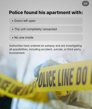 News-style image with police tape reading 'POLICE LINE DO NOT CROSS' and text stating 'Police found his apartment with: Doors left open, The unit completely ransacked, No one inside,' noting authorities ordered an autopsy.