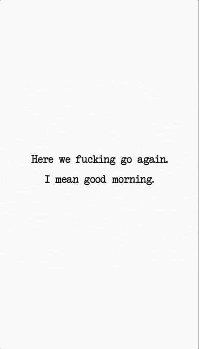 A minimalist white page with typewriter-style text reading, 'Here we fucking go again. I mean good morning.'