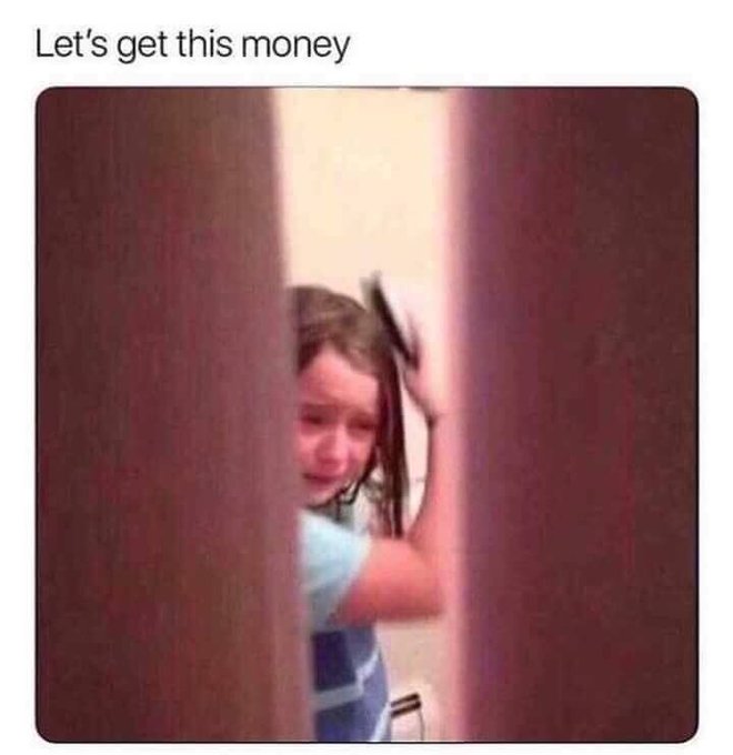A meme image shows a crying girl brushing her hair, peeking through a slightly open door, with the caption 'Let's get this money'.