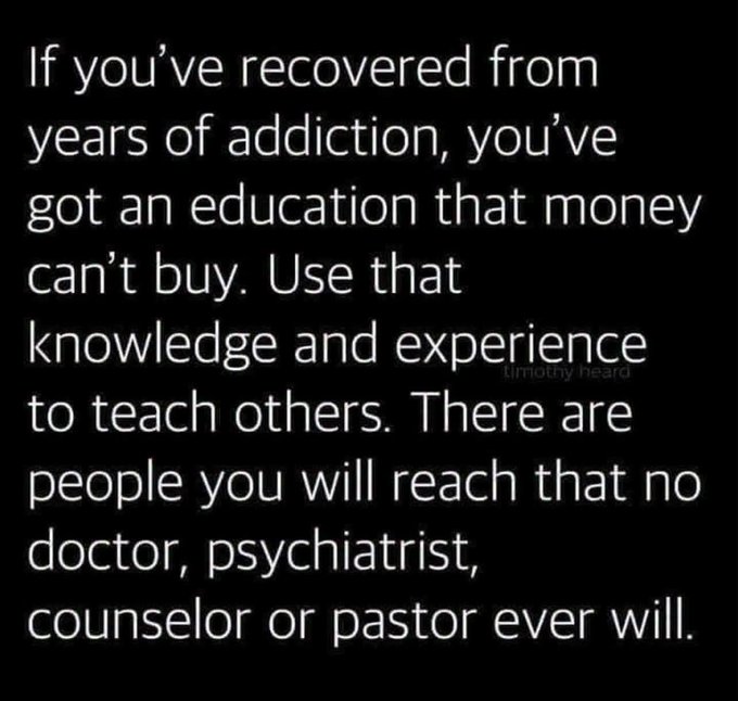 A black-background quote attributed to 'timothy heard' reads: 'If you've recovered from years of addiction, you've got an education that money can't buy. Use that knowledge and experience to teach others. There are people you will reach that no doctor, psychiatrist, counselor or pastor ever will.'