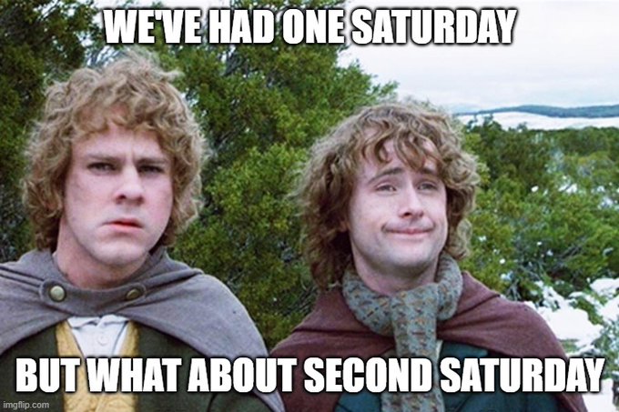 A Lord of the Rings meme featuring Merry and Pippin with text reading 'WE'VE HAD ONE SATURDAY' and 'BUT WHAT ABOUT SECOND SATURDAY.'