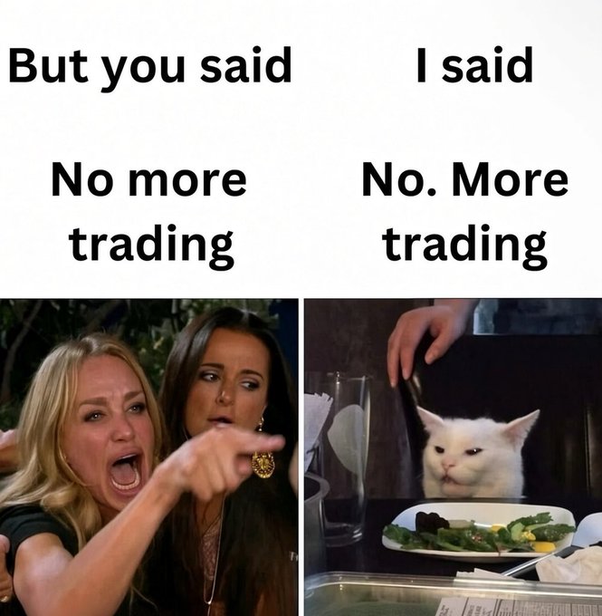 A meme with two panels: 'But you said No more trading' showing angry women yelling, and 'I said No. More trading' showing a smug white cat at a dinner table.