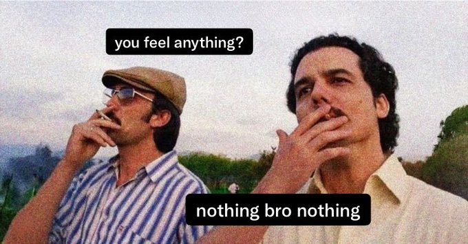A humorous meme featuring two men smoking cigarettes with text overlays reading 'you feel anything?' and 'nothing bro nothing'.